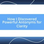 How I Discovered Powerful Antonyms for Clarity