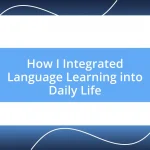 How I Integrated Language Learning into Daily Life