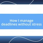 How I manage deadlines without stress