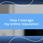 How I manage my online reputation