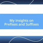 My Insights on Prefixes and Suffixes