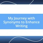 My Journey with Synonyms to Enhance Writing