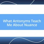 What Antonyms Teach Me About Nuance