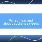 What I learned about audience needs