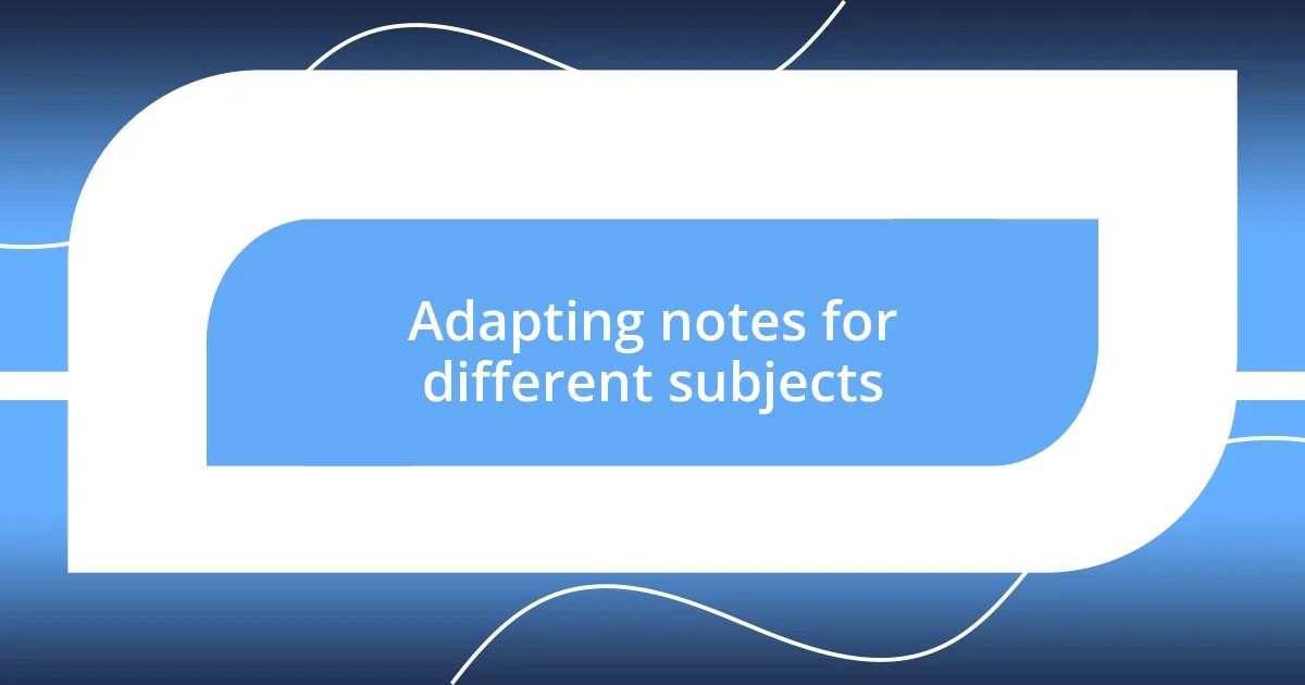 Adapting notes for different subjects